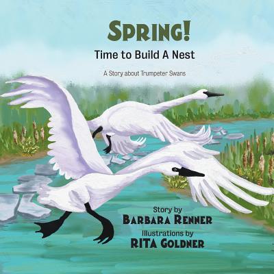 SPRING! Time to Build a Nest, A Story about Trumpeter Swans Cover Image