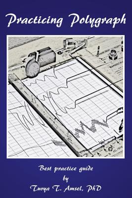 Practicing Polygraph: Best Practice Guide By Phd Tuvya T. Amsel Cover Image
