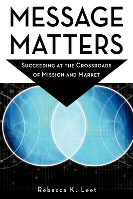 Message Matters: Succeeding at the Crossroads of Mission and Market Cover Image