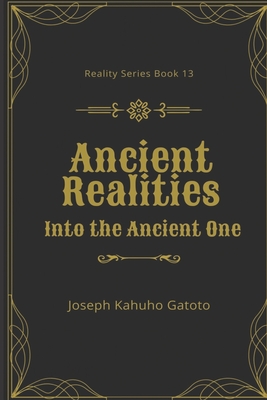 Ancient Realities: Into The Ancient One (Reality #13) By Joseph Kahuho Gatoto Cover Image