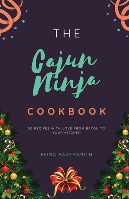 The Cajun Ninja Cookbook: 50 Recipes With Love From Bayou To Your Kitchen  (Paperback)