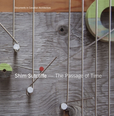 Shim Sutcliffe: The Passage of Time (Documents in Canadian Architecture) Cover Image