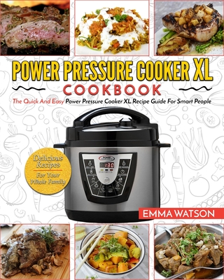 Power Pressure Cooker XL Cookbook: The Quick and Easy Power Pressure Cooker XL Recipe Guide for Smart People - Delicious Recipes for Your Whole Family By Emma Watson Cover Image