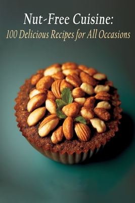 Nut-Free Cuisine: 100 Delicious Recipes for All Occasions By Savor Square Abo Cover Image