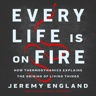 Every Life Is on Fire Lib/E: How Thermodynamics Explains the Origins of Living Things Cover Image