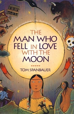 The Man Who Fell in Love with the Moon By Tom Spanbauer Cover Image