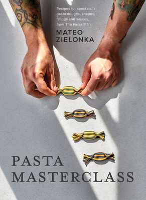 Pasta Masterclass: Recipes for Spectacular Pasta Doughs, Shapes, Fillings and Sauces, from The Pasta Man