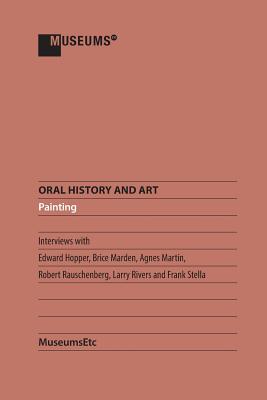 Oral History and Art: Painting By Edward Hopper (Contribution by), Brice Marden (Contribution by), Agnes Martin (Contribution by) Cover Image