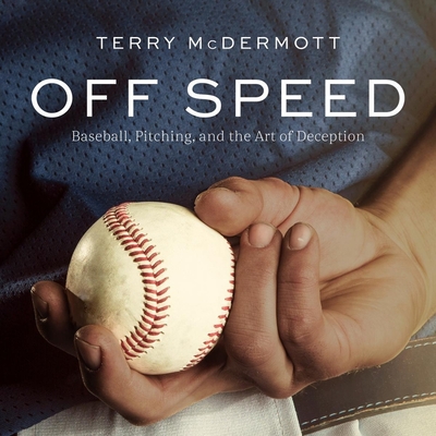 Off Speed: Baseball, Pitching, and the Art of Deception By Terry McDermott, Joe Barrett (Read by) Cover Image
