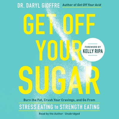 Get Off Your Sugar: Burn the Fat, Crush Your Cravings, and Go from Stress Eating to Strength Eating By Daryl Gioffre, Daryl Gioffre (Read by) Cover Image