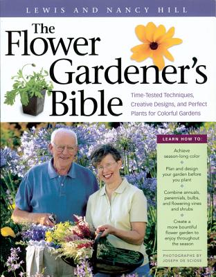 The Flower Gardener's Bible: A Complete Guide to Colorful Blooms All Season Long: 400 Favorite Flowers, Time-Tested Techniques, Creative Garden Designs, and a Lifetime of Gardening Wisdom By Lewis Hill, Nancy Hill, Joseph De Sciose (Photographs by), Suzy Bales (Foreword by) Cover Image