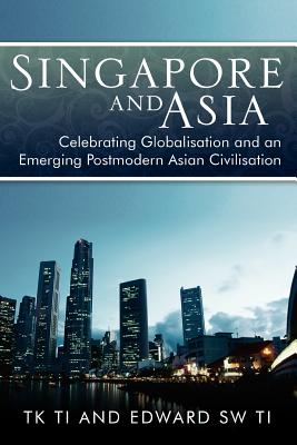 Cover for Singapore and Asia - Celebrating Globalization and an Emerging Post-Modern Asian Civilization