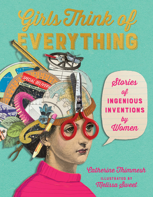 Girls Think of Everything: Stories of Ingenious Inventions by Women By Catherine Thimmesh, Melissa Sweet (Illustrator) Cover Image