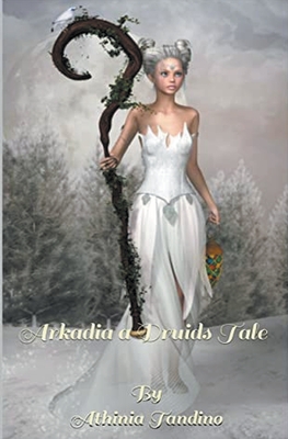Arkadia, A Druid's Tale By Athinia Tandino Cover Image