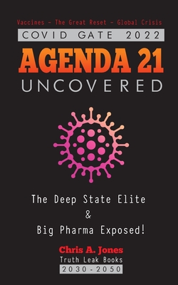 COVID GATE 2022 - Agenda 21 Uncovered: The Deep State Elite & Big Pharma Exposed! Vaccines - The Great Reset - Global Crisis 2030-2050 By Truth Leak Books, Chris a Jones (With) Cover Image