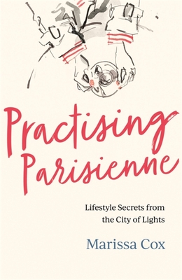 Practising Parisienne: Lifestyle Secrets from the City of Lights Cover Image