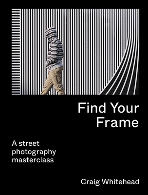 Find Your Frame: A Street Photography Masterclass Cover Image