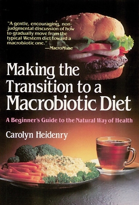 Making the Transition to a Macrobiotic Diet: A Beginner's Guide to the Natural Way of Health By Carolyn Heidenry Cover Image