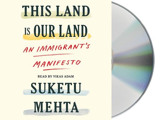 This Land Is Our Land: An Immigrant's Manifesto By Suketu Mehta, Vikas Adam (Read by) Cover Image