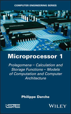 Microprocessor 1: Prolegomena - Calculation and Storage Functions - Models of Computation and Computer Architecture Cover Image