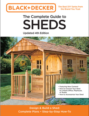 The Complete Guide to Sheds Updated 4th Edition: Design and Build a Shed: Complete Plans, Step-by-Step How-To (Black & Decker) By Editors of Cool Springs Press Cover Image