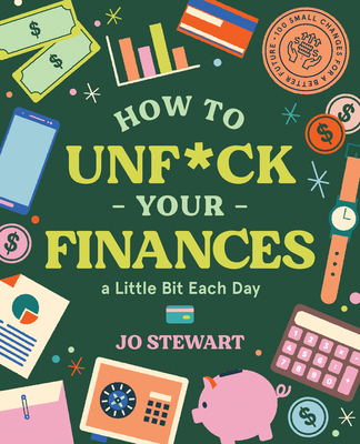 How to Unf*ck Your Finances a Little Bit Each Day: 100 Small Changes for a Better Future By Jo Stewart Cover Image