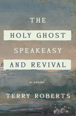 The Holy Ghost Speakeasy and Revival By Terry Roberts Cover Image