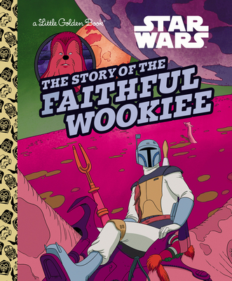 The Story of the Faithful Wookiee (Star Wars) (Little Golden Book) Cover Image
