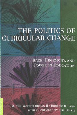 The Politics of Curricular Change: Race, Hegemony, and Power in Education (Counterpoints #131) By Shirley R. Steinberg (Editor), Joe L. Kincheloe (Editor), Christopher Brown II (Editor) Cover Image