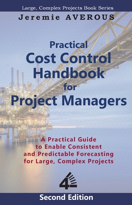 Practical Cost Control Handbook for Project Managers - 2nd Edition: A Practical Guide to Enable Consistent and Predictable Forecasting for Large, Comp By Jeremie Averous Cover Image