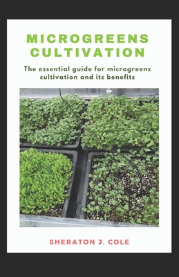 Microgreens Cultivation: The essential guide for microgreens cultivation and its benefits By Sheraton J. Cole Cover Image