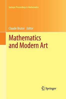 Mathematics and Modern Art: Proceedings of the First ESMA Conference, Held in Paris, July 19-22, 2010 (Springer Proceedings in Mathematics #18) Cover Image