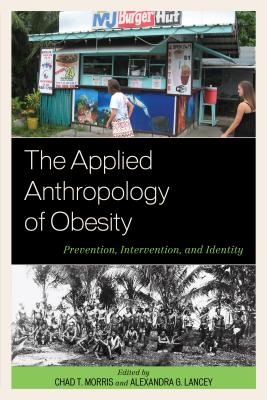 The Applied Anthropology of Obesity: Prevention, Intervention, and Identity By Chad T. Morris (Editor), Alexandra G. Lancey (Editor), Moya L. Alfonso (Contribution by) Cover Image