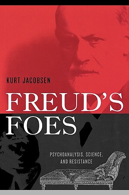 Freud's Foes: Psychoanalysis, Science, and Resistance (Polemics) By Kurt Jacobsen Cover Image