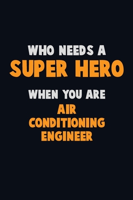 Who Need A SUPER HERO, When You Are Air Conditioning Engineer: 6X9 Career Pride 120 pages Writing Notebooks By Emma Loren Cover Image