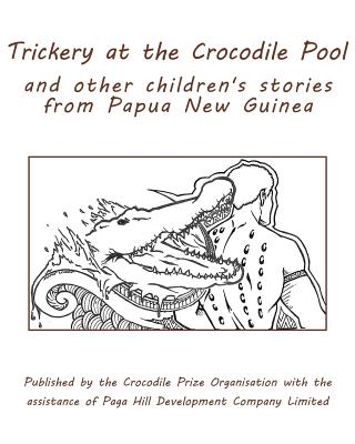 Trickery at the Crocodile Pool and other children's stories from Papua New Guinea: Published by the Crocodile Prize Organisation with the assistance o By Benjamin Jackson Cover Image