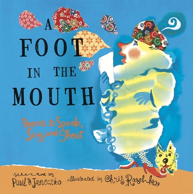 A Foot in the Mouth: Poems to Speak, Sing and Shout By Paul B. Janeczko (Compiled by), Chris Raschka (Illustrator) Cover Image
