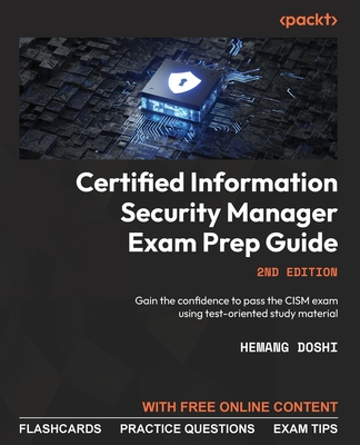 Certified Information Security Manager Exam Prep Guide - Second Edition: Gain the confidence to pass the CISM exam using test-oriented study material By Hemang Doshi Cover Image