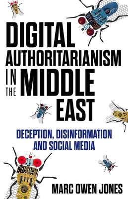 Digital Authoritarianism in the Middle East: Deception, Disinformation and Social Media By Marc Owen Jones Cover Image