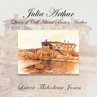 Julia Arthur Queen of Calf Island Boston Harbor By Laura Thibodeau Jones Cover Image