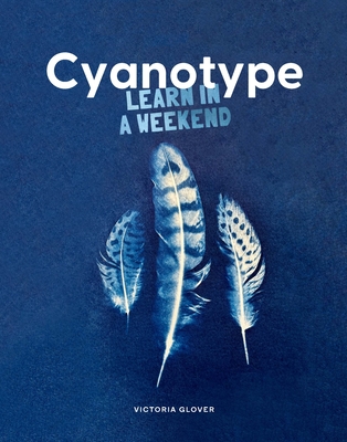 Cyanotype: Learn in a Weekend By Victoria Glover Cover Image