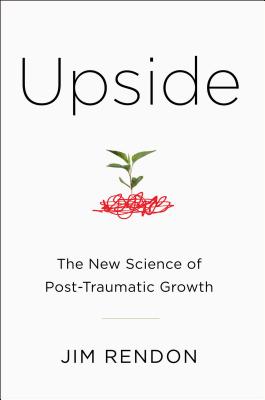 Upside: The New Science of Post-Traumatic Growth By Jim Rendon Cover Image