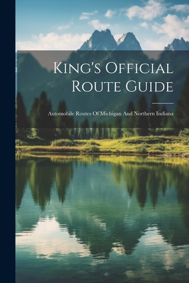 King's Official Route Guide: Automobile Routes Of Michigan And Northern Indiana Cover Image