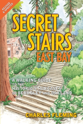 Secret Stairs: East Bay: A Walking Guide to the Historic Staircases of Berkeley and Oakland (Revised September 2020) By Charles Fleming Cover Image
