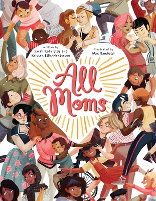 All Moms By Sarah Kate Ellis, Kristen Ellis-Henderson, Max Rambaldi (Illustrator) Cover Image