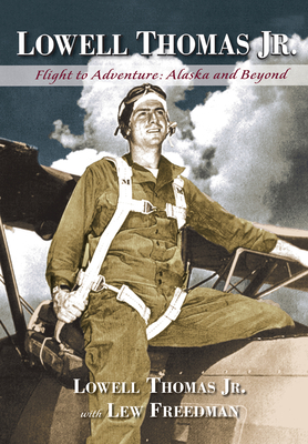 Lowell Thomas Jr.: Flight to Adventure, Alaska and Beyond By Lowell Thomas, Lew Freedman Cover Image