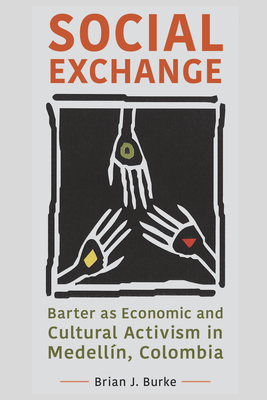 Social Exchange: Barter as Economic and Cultural Activism in Medellín, Colombia By Brian J. Burke Cover Image