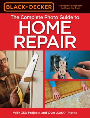 Black & Decker The Complete Photo Guide to Home Repair, 4th Edition (Black & Decker Complete Guide) By Editors of Cool Springs Press Cover Image
