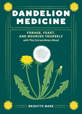 Dandelion Medicine, 2nd Edition: Forage, Feast, and Nourish Yourself with This Extraordinary Weed By Brigitte Mars Cover Image