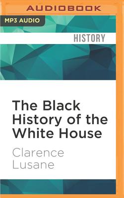 The Black History of the White House By Clarence Lusane, JD Jackson (Read by) Cover Image